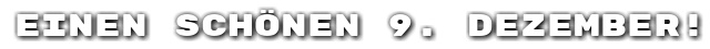 Einen sch�nen 9. Dezember!