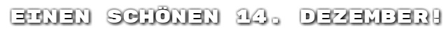 Einen sch�nen 14. Dezember!