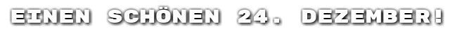 Einen sch�nen 24. Dezember!