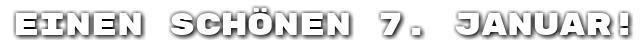 Einen sch�nen 7. Januar!