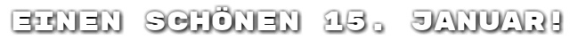 Einen sch�nen 15. Januar!