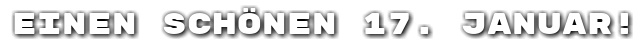 Einen sch�nen 17. Januar!
