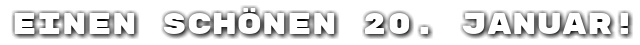 Einen sch�nen 20. Januar!