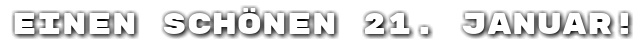 Einen sch�nen 21. Januar!
