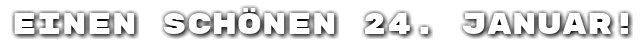 Einen sch�nen 24. Januar!