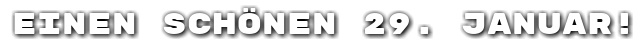 Einen sch�nen 29. Januar!