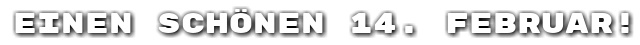 Einen sch�nen 14. Februar!