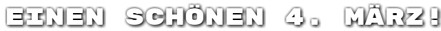 Einen sch�nen 4. M�rz!