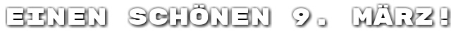 Einen sch�nen 9. M�rz!