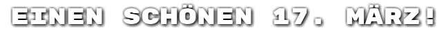 Einen sch�nen 17. M�rz!
