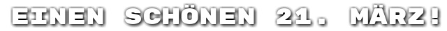 Einen sch�nen 21. M�rz!
