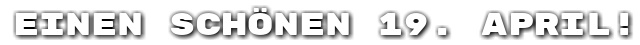Einen sch�nen 19. April!