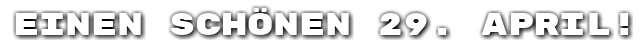 Einen sch�nen 29. April!