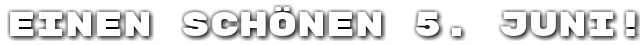 Einen sch�nen 5. Juni!