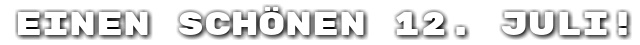 Einen sch�nen 12. Juli!