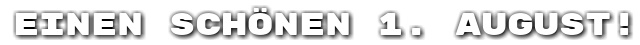 Einen sch�nen 1. August!