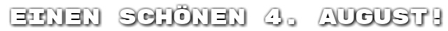 Einen sch�nen 4. August!