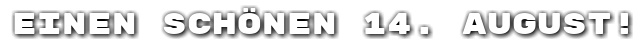 Einen sch�nen 14. August!