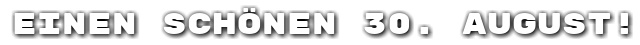 Einen sch�nen 30. August!