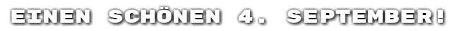 Einen sch�nen 4. September!