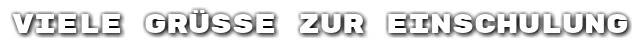 Viele Gr��e zur Einschulung