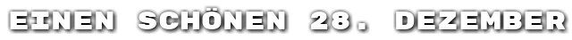 Einen sch�nen 28. Dezember