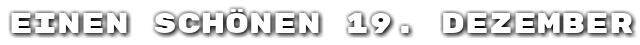 Einen sch�nen 19. Dezember