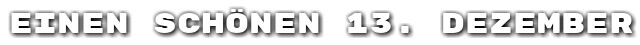 Einen sch�nen 13. Dezember