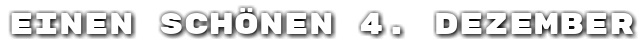 Einen sch�nen 4. Dezember