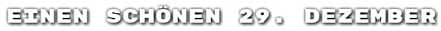 Einen sch�nen 29. Dezember