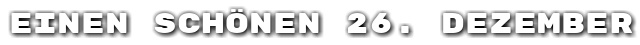 Einen sch�nen 26. Dezember