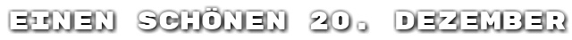 Einen sch�nen 20. Dezember