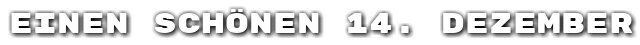 Einen sch�nen 14. Dezember