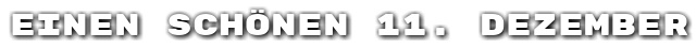 Einen sch�nen 11. Dezember