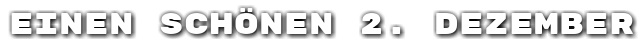 Einen sch�nen 2. Dezember