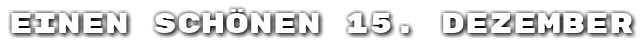 Einen sch�nen 15. Dezember