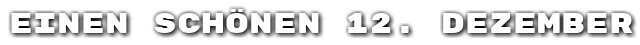 Einen sch�nen 12. Dezember