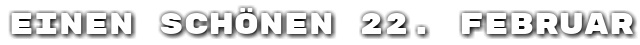 Einen sch�nen 22. Februar