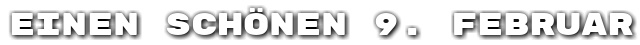Einen sch�nen 9. Februar