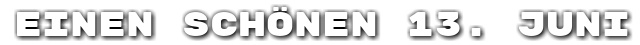 Einen sch�nen 13. Juni