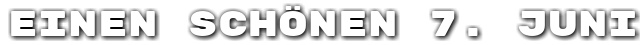Einen sch�nen 7. Juni
