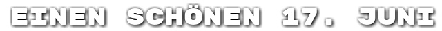 Einen sch�nen 17. Juni