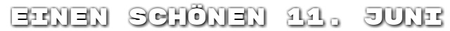 Einen sch�nen 11. Juni