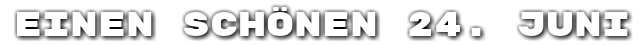 Einen sch�nen 24. Juni