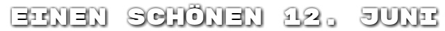 Einen sch�nen 12. Juni