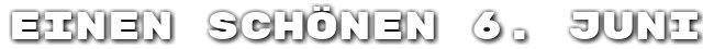 Einen sch�nen 6. Juni