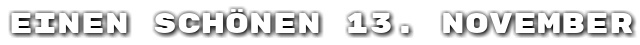 Einen sch�nen 13. November