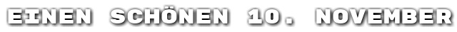 Einen sch�nen 10. November