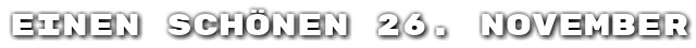 Einen sch�nen 26. November