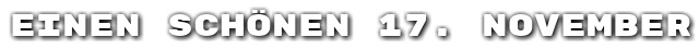 Einen sch�nen 17. November
